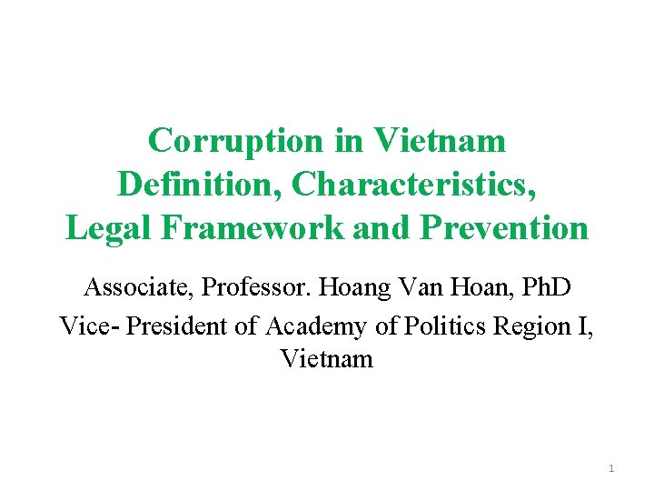 Corruption in Vietnam Definition, Characteristics, Legal Framework and Prevention Associate, Professor. Hoang Van Hoan,