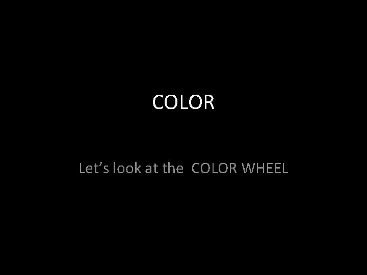 COLOR Let’s look at the COLOR WHEEL 