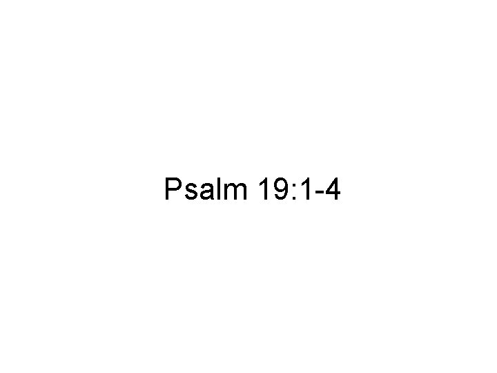 Psalm 19: 1 -4 