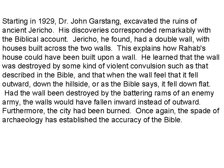 Starting in 1929, Dr. John Garstang, excavated the ruins of ancient Jericho. His discoveries