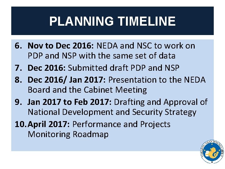 PLANNING TIMELINE 6. Nov to Dec 2016: NEDA and NSC to work on PDP