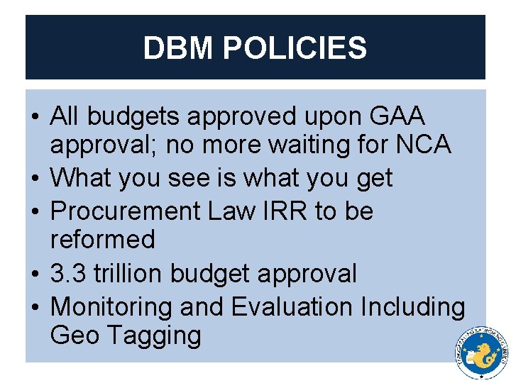 DBM POLICIES • All budgets approved upon GAA approval; no more waiting for NCA