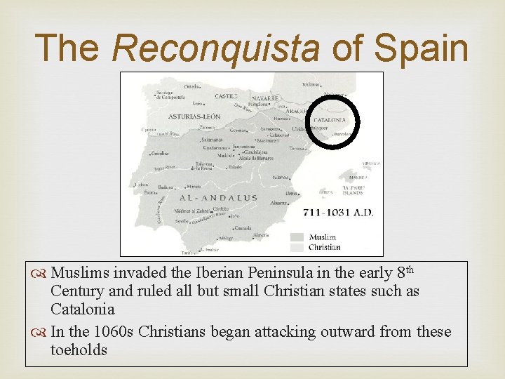 The Reconquista of Spain Muslims invaded the Iberian Peninsula in the early 8 th