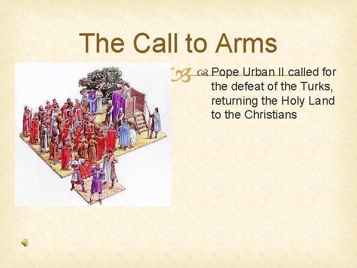 The Call to Arms Urban II called for Pope the defeat of the Turks,