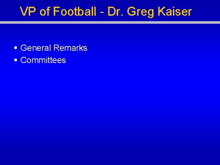 VP of Football - Dr. Greg Kaiser § General Remarks § Committees 