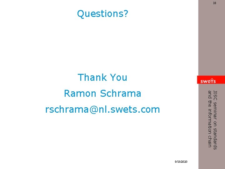 18 Questions? Thank You JISC seminar on standards and the information chain Ramon Schrama