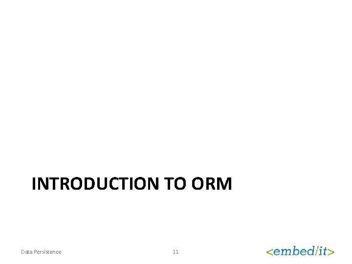 INTRODUCTION TO ORM Data Persistence 11 