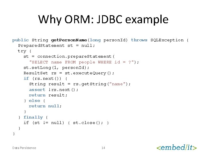 Why ORM: JDBC example public String get. Person. Name(long person. Id) throws SQLException {