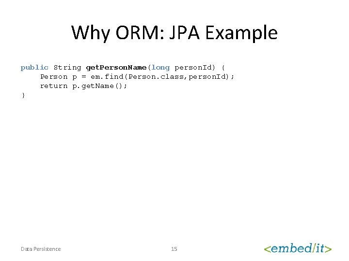 Why ORM: JPA Example public String get. Person. Name(long person. Id) { Person p