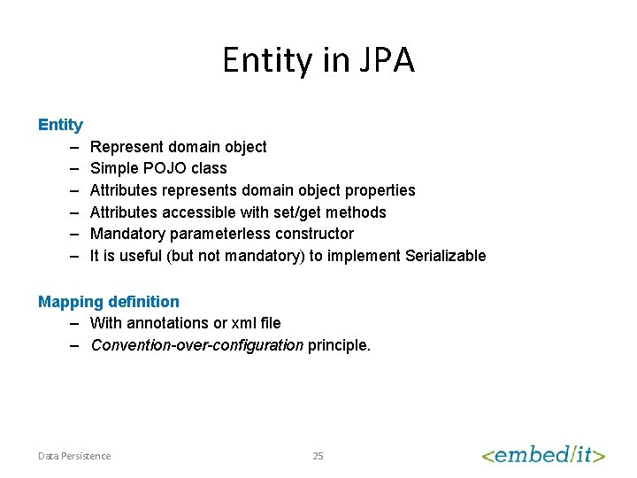 Entity in JPA Entity – – – Represent domain object Simple POJO class Attributes