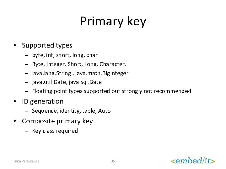 Primary key • Supported types – – – byte, int, short, long, char Byte,