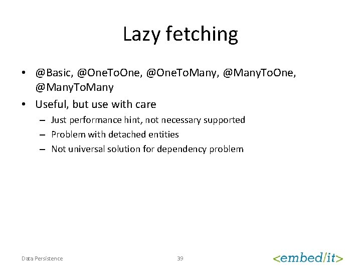 Lazy fetching • @Basic, @One. To. One, @One. To. Many, @Many. To. One, @Many.