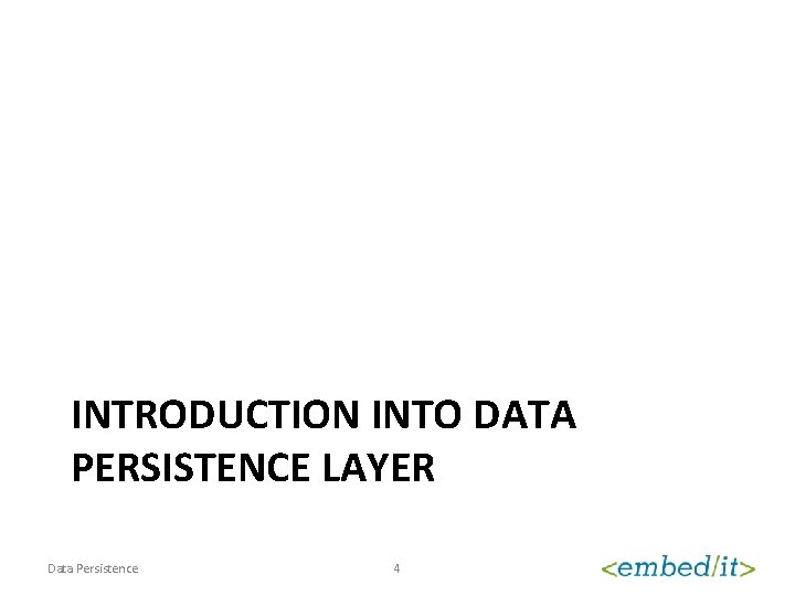 INTRODUCTION INTO DATA PERSISTENCE LAYER Data Persistence 4 