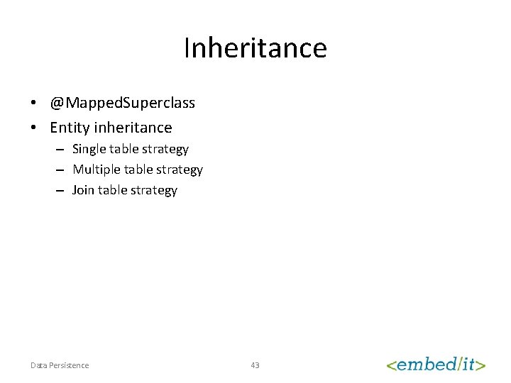 Inheritance • @Mapped. Superclass • Entity inheritance – Single table strategy – Multiple table