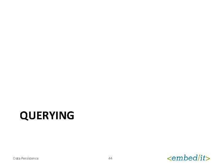 QUERYING Data Persistence 44 
