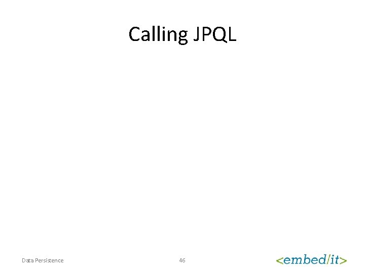 Calling JPQL Data Persistence 46 