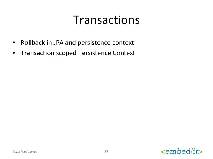 Transactions • Rollback in JPA and persistence context • Transaction scoped Persistence Context Data