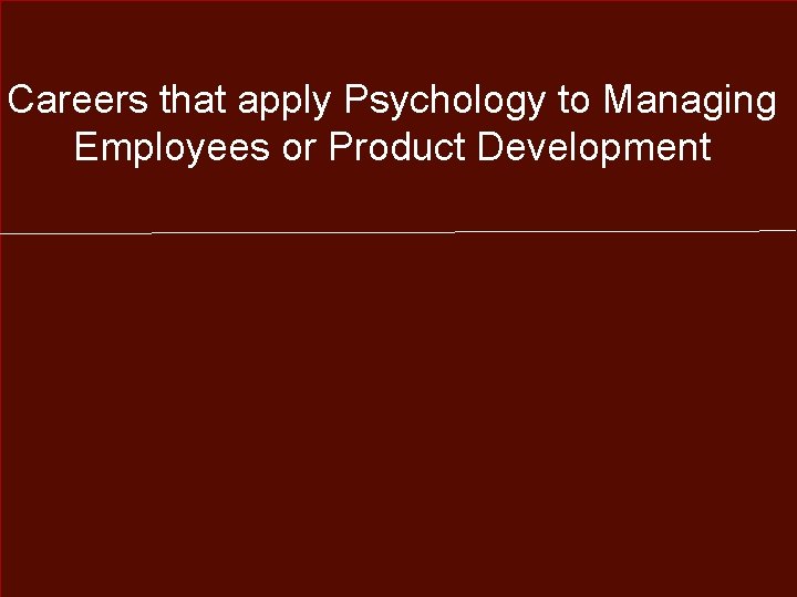 Careers that apply Psychology to Managing Employees or Product Development 