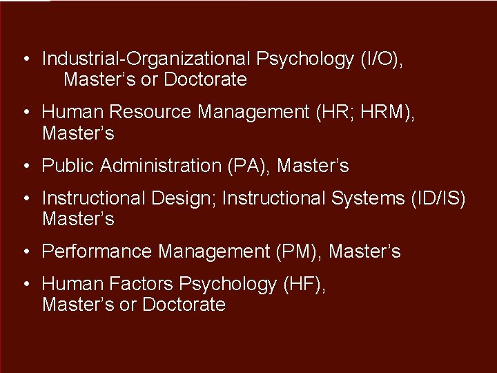  • Industrial-Organizational Psychology (I/O), Master’s or Doctorate • Human Resource Management (HR; HRM),