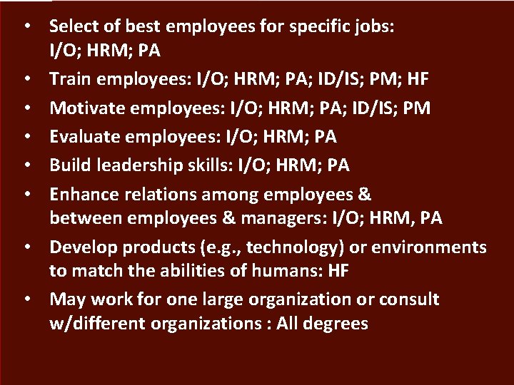  • Select of best employees for specific jobs: I/O; HRM; PA • Train