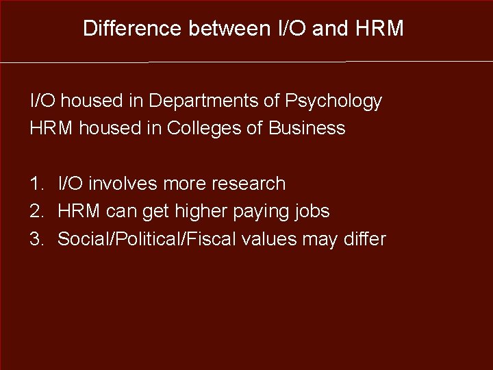 Difference between I/O and HRM I/O housed in Departments of Psychology HRM housed in