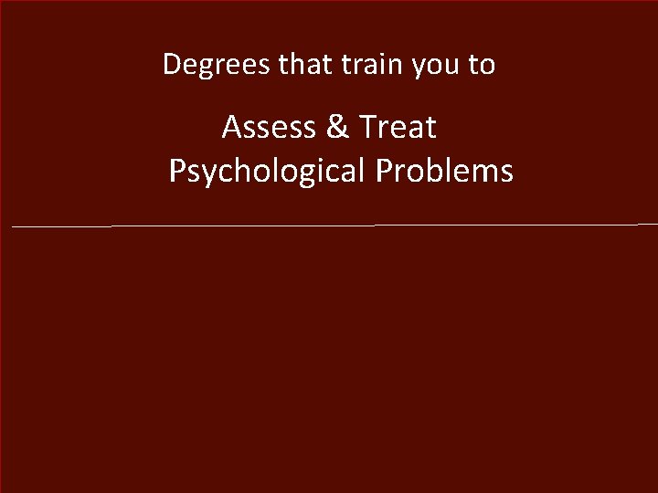 Degrees that train you to Assess & Treat Psychological Problems 