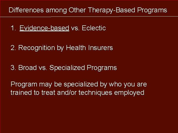 Differences among Other Therapy-Based Programs 1. Evidence-based vs. Eclectic 2. Recognition by Health Insurers