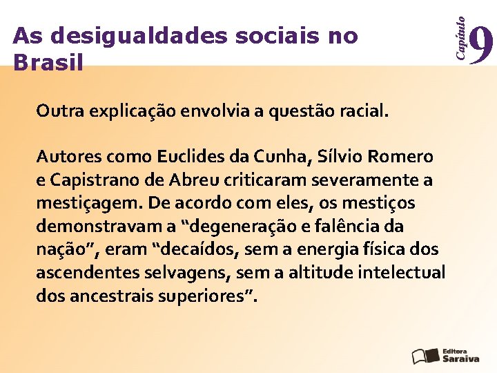 Outra explicação envolvia a questão racial. Autores como Euclides da Cunha, Sílvio Romero e