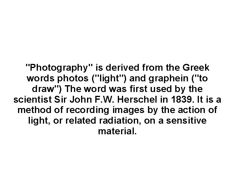 "Photography" is derived from the Greek words photos ("light") and graphein ("to draw") The