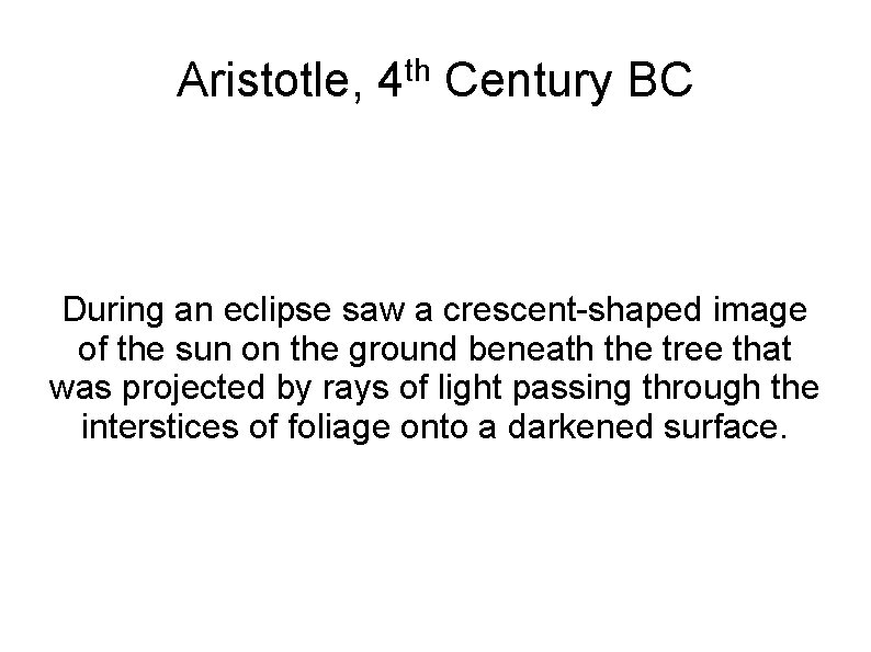 Aristotle, th 4 Century BC During an eclipse saw a crescent-shaped image of the