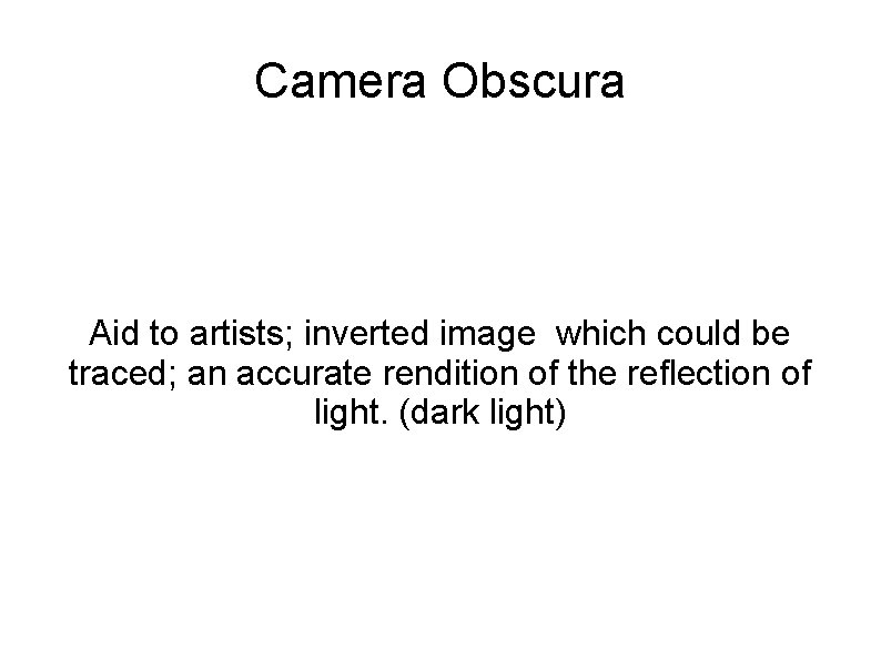 Camera Obscura Aid to artists; inverted image which could be traced; an accurate rendition