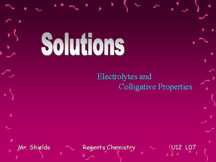 Electrolytes and Colligative Properties Mr. Shields Regents Chemistry U 12 L 07 1 