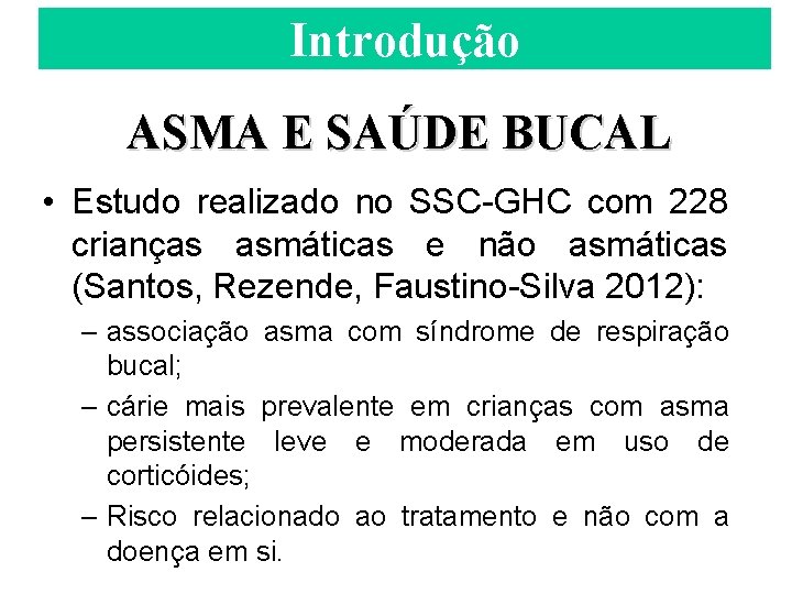 Introdução ASMA E SAÚDE BUCAL • Estudo realizado no SSC-GHC com 228 crianças asmáticas