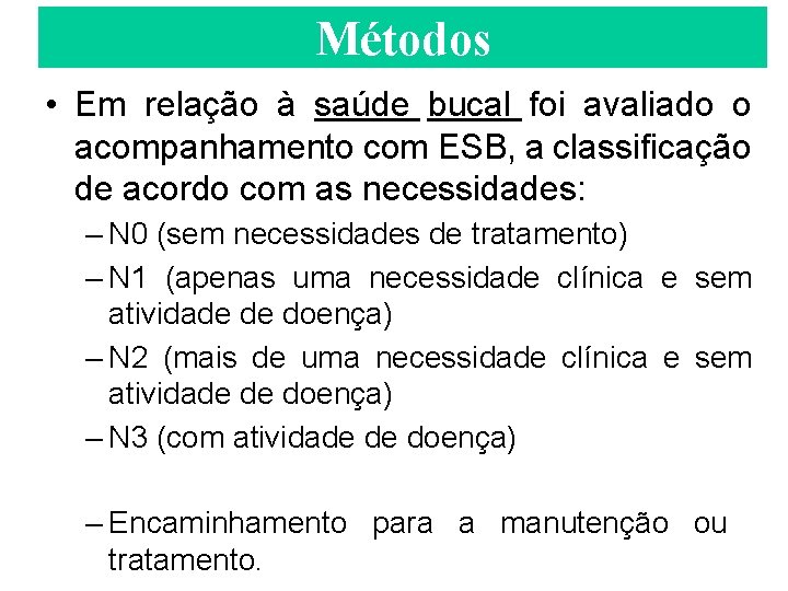 Métodos • Em relação à saúde bucal foi avaliado o acompanhamento com ESB, a