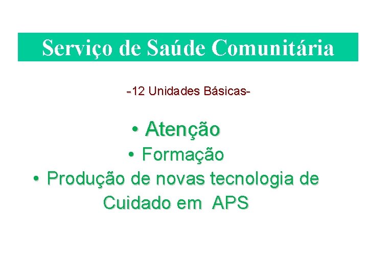 Serviço de Saúde Comunitária -12 Unidades Básicas- • Atenção • Formação • Produção de