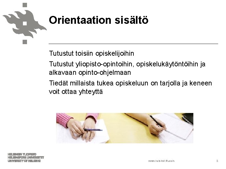 Orientaation sisältö Tutustut toisiin opiskelijoihin Tutustut yliopisto-opintoihin, opiskelukäytöntöihin ja alkavaan opinto-ohjelmaan Tiedät millaista tukea