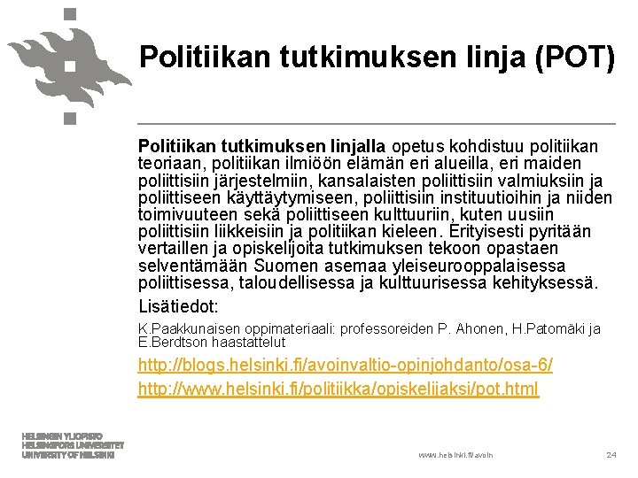 Politiikan tutkimuksen linja (POT) Politiikan tutkimuksen linjalla opetus kohdistuu politiikan teoriaan, politiikan ilmiöön elämän