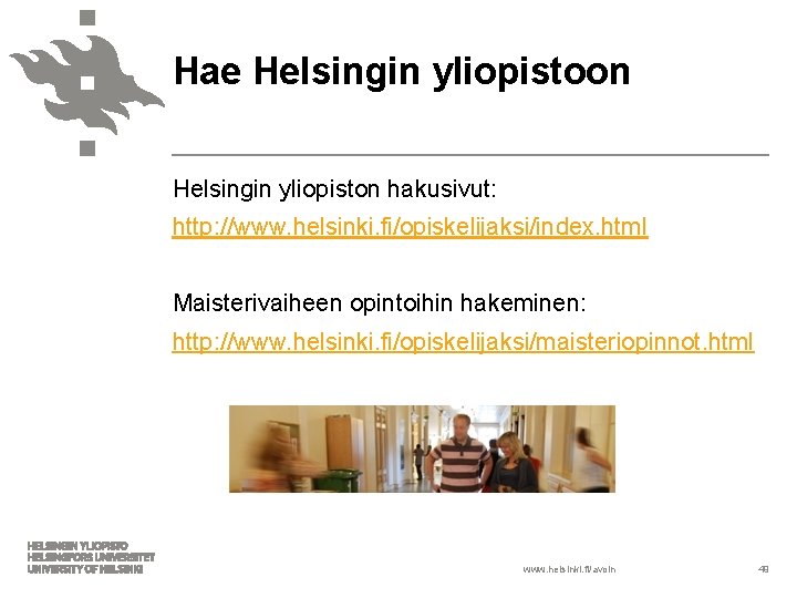 Hae Helsingin yliopistoon Helsingin yliopiston hakusivut: http: //www. helsinki. fi/opiskelijaksi/index. html Maisterivaiheen opintoihin hakeminen: