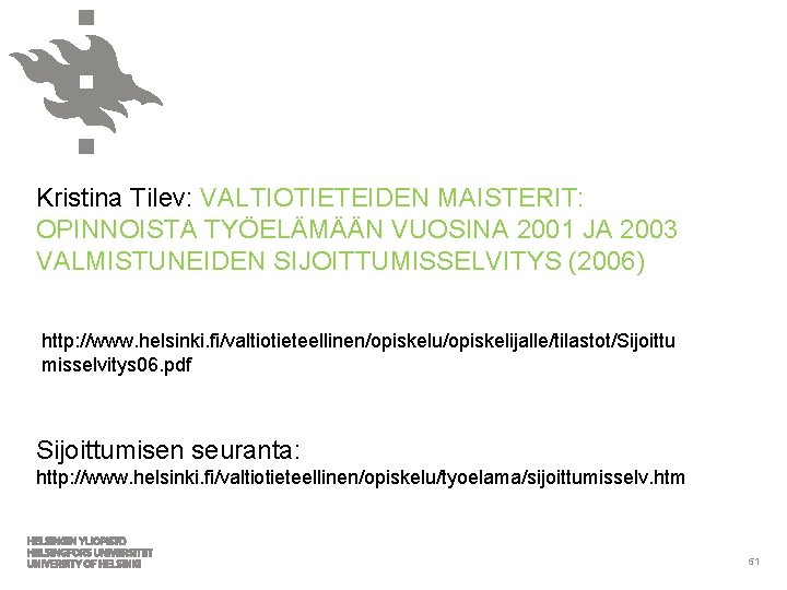 Kristina Tilev: VALTIOTIETEIDEN MAISTERIT: OPINNOISTA TYÖELÄMÄÄN VUOSINA 2001 JA 2003 VALMISTUNEIDEN SIJOITTUMISSELVITYS (2006) http: