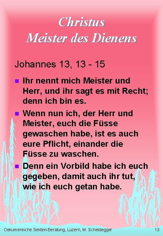 Christus Meister des Dienens Johannes 13, 13 - 15 n n n Ihr nennt