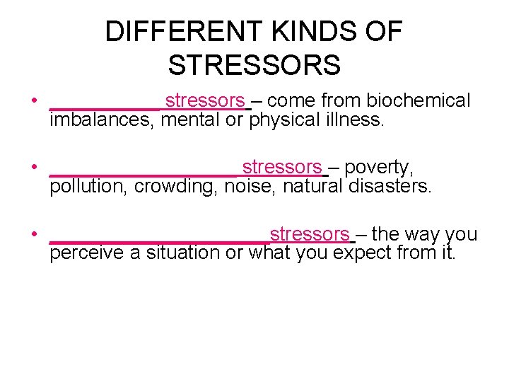 DIFFERENT KINDS OF STRESSORS • _____ stressors – come from biochemical imbalances, mental or