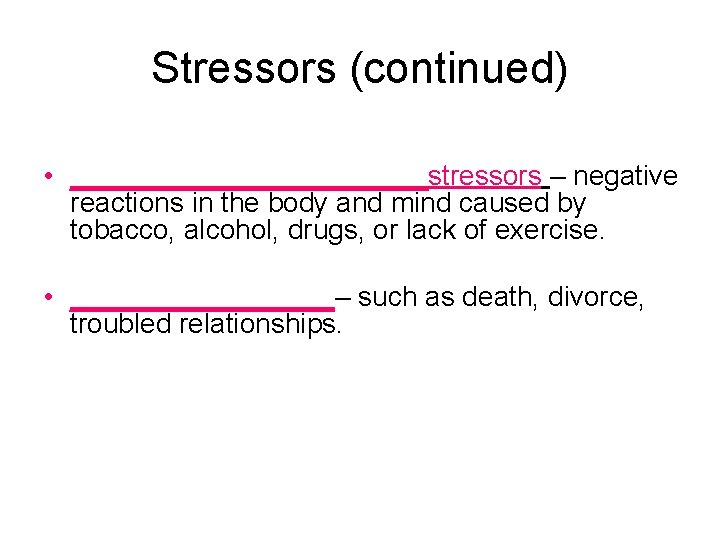 Stressors (continued) • ____________stressors – negative reactions in the body and mind caused by