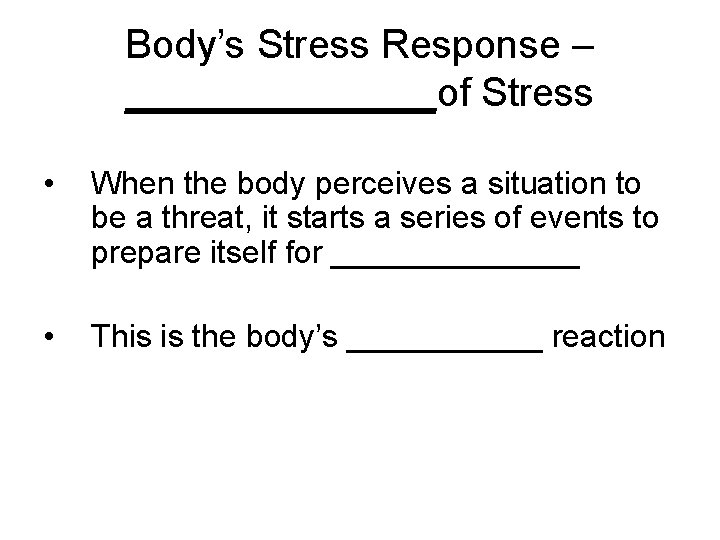 Body’s Stress Response – _______of Stress • When the body perceives a situation to