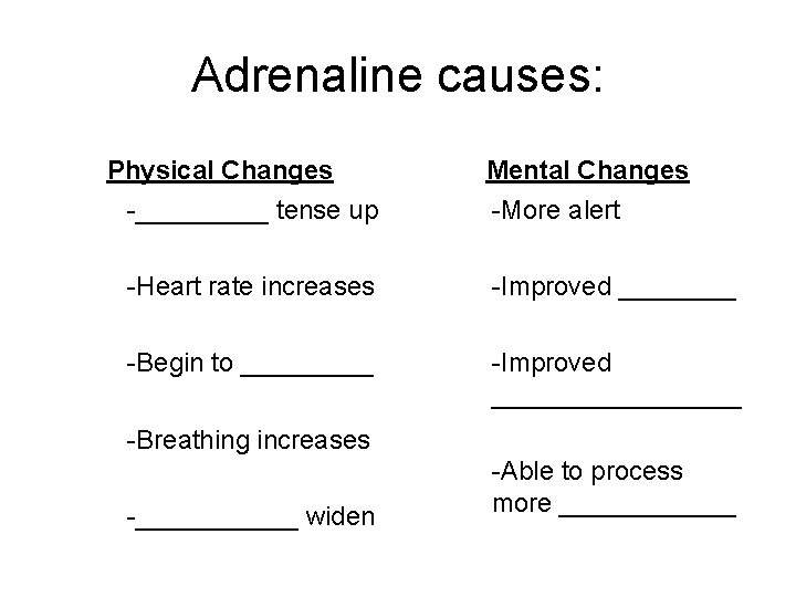 Adrenaline causes: Physical Changes Mental Changes -_____ tense up -More alert -Heart rate increases