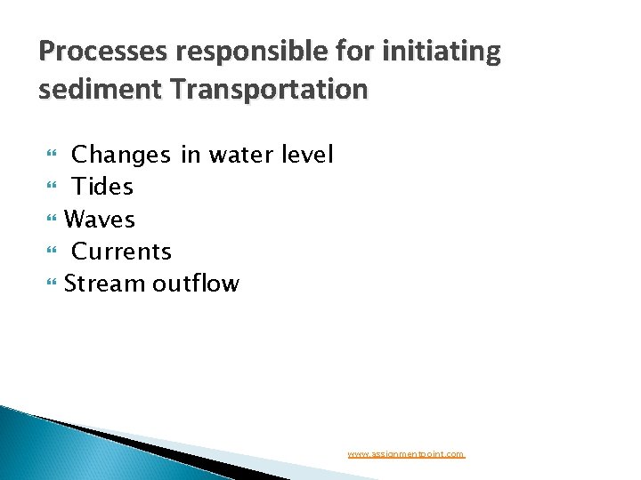 Processes responsible for initiating sediment Transportation Changes in water level Tides Waves Currents Stream