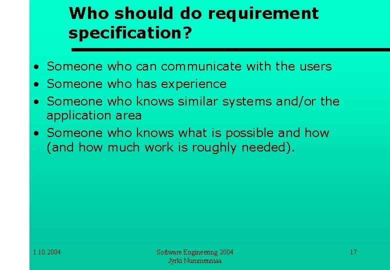 Who should do requirement specification? • Someone who can communicate with the users •