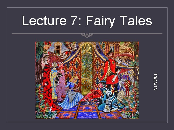 Lecture 7: Fairy Tales 10/23/13 