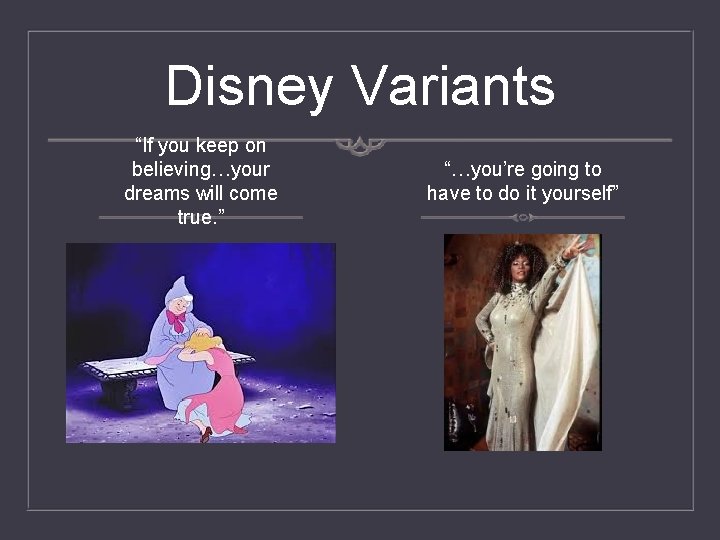 Disney Variants “If you keep on believing…your dreams will come true. ” “…you’re going