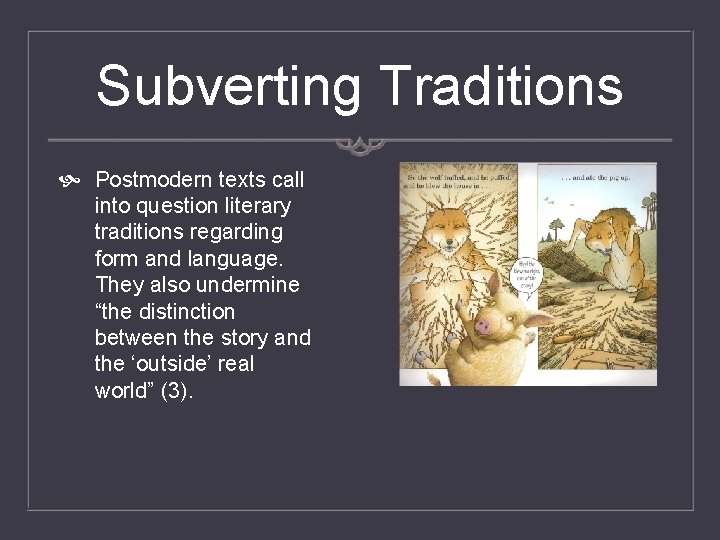 Subverting Traditions Postmodern texts call into question literary traditions regarding form and language. They