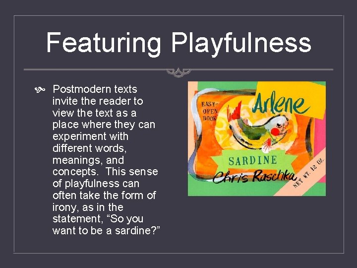 Featuring Playfulness Postmodern texts invite the reader to view the text as a place